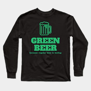 Green beer, because regular beer is boring Long Sleeve T-Shirt